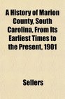 A History of Marion County South Carolina From Its Earliest Times to the Present 1901