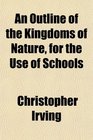 An Outline of the Kingdoms of Nature for the Use of Schools