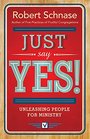 Just Say Yes Unleashing People for Ministry