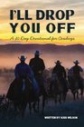 I'll Drop You Off A 40Day Devotional for Cowboys