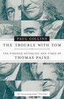 The Trouble with Tom: The Strange Afterlife and Times of Thomas Paine