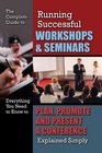 The Complete Guide to Running Successful Workshops  Seminars Everything You Need to Know to Plan Promote and Present a Conference Explained Simply