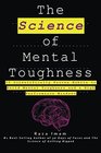 The Science of Mental Toughness 15 Scientifically Proven Habits to Build Mental Toughness and a High Performance Mindset