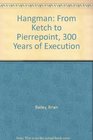 Hangman From Ketch to Pierrepoint 300 Years of Execution