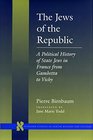 The Jews of the Republic A Political History of State Jews in France from Gambetta to Vichy