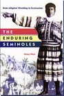 The Enduring Seminoles: From Alligator Wrestling to Ecotourism (Florida History and Culture Series)