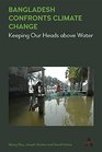 Bangladesh Confronts Climate Change Keeping Our Heads Above Water