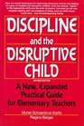 Discipline and the Disruptive Child A New Expanded Practical Guide for Elementary Teachers