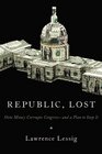 Republic Lost How Money Corrupts Congressand a Plan to Stop It