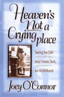 Heaven's Not a Crying Place Teaching Your Child About Funerals Death and the Life Beyond
