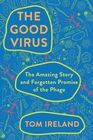 The Good Virus The Amazing Story and Forgotten Promise of the Phage