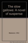 The slow gallows A novel of suspense