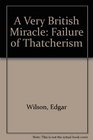 A Very British Miracle The Failure of Thatcherism