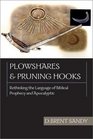 Plowshares  Pruning Hooks Rethinking the Language of Biblical Prophecy and Apocalyptic