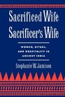 Sacrificed Wife/Sacrificer's Wife Women Ritual and Hospitality in Ancient India