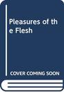 Pleasures of the Flesh