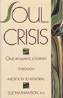 Soul Crisis One Woman's Journey Through Abortion to Renewal