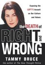 The Death of Right and Wrong Exposing the Left's Assault on Our Culture and Values