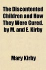 The Discontented Children and How They Were Cured by M and E Kirby