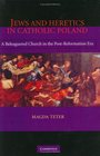 Jews and Heretics in Catholic Poland A Beleaguered Church in the PostReformation Era
