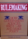 Rulemaking How Government Agencies Write Law and Make Policy