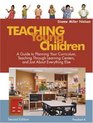 Teaching Young Children PreschoolK A Guide to Planning Your Curriculum Teaching Through Learning Centers and Just About Everything Else