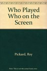 WHO PLAYED WHO ON THE SCREEN