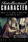 Intellectual Character What It Is Why It Matters and How to Get It