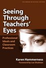 Seeing Through Teachers' Eyes Professional Ideals and Classroom Practice