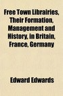 Free Town Librairies Their Formation Management and History in Britain France Germany