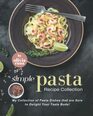 Simple Pasta Recipe Collection My Collection of Pasta Dishes that are Sure to Delight Your Taste Buds