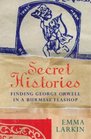Secret Histories  A Journey Through Burma Today in the Company of George Orwell