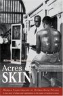 Acres of Skin Human Experiments at Holmesburg Prison  A True Story of Abuse and Exploitation in the Name of Medical Science