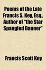 Poems of the Late Francis S Key Esq Author of the Star Spangled Banner