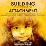 Building the Bonds of Attachment Awakening Love in Deeply Troubled Children