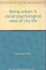 Being Urban A Social Psychological View of City Life