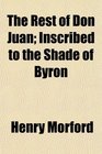 The Rest of Don Juan Inscribed to the Shade of Byron