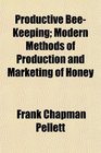 Productive BeeKeeping Modern Methods of Production and Marketing of Honey