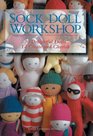 Sock Doll Workshop 30 Delightful Dolls to Create and Cherish