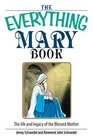 The Everything Mary Book The Life And Legacy of the Blessed Mother