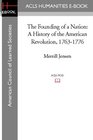 The Founding of a Nation A History of the American Revolution 17631776