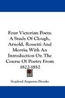 Four Victorian Poets A Study Of Clough Arnold Rossetti And Morris With An Introduction On The Course Of Poetry From 18221852