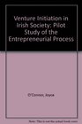Venture initiation in Irish society A pilot study of the entrepreneurial process