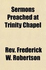 Sermons Preached at Trinity Chapel