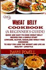 My Wheat Belly Cookbook  Quick and EasyToCook Wheat Belly Recipes for a Simple Start A Low Carb Gluten Sugar and Wheat  Lose the Weight and Live a Healthy Lifestyle