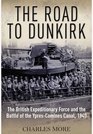 The Road to Dunkirk The British Expeditionary Force and the Battle of the YpresComines Canal 1940