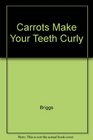 Carrots Make Your Teeth Curly