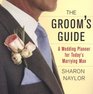 The Groom's Guide A Wedding Planner for Today's Marrying Man