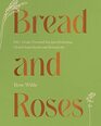 Bread and Roses: 100+ Grain Forward Recipes featuring Global Ingredients and Botanicals