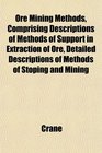 Ore Mining Methods Comprising Descriptions of Methods of Support in Extraction of Ore Detailed Descriptions of Methods of Stoping and Mining